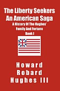 The Liberty Seekers An American Saga: A History of the Hughes Family and Fortune