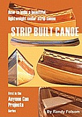 Strip Built Canoe: : How to build a beautiful, lightweight, cedar strip canoe
