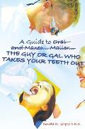 A Guide to Oral and Maxeo...Maller...The Guy or Gal Who Takes Your Teeth Out: A Young Person's Guide: From Extractions to Implants