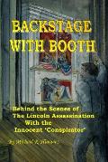 Backstage With Booth: Behind the Scenes of the Lincoln Assassination with the Innocent 'Conspirator'