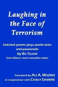 Laughing in the Face of Terrorism: Selected works of Ba Tejani: Poems plays poetic-tales passionalls by East Africa's most versatile writer