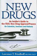 New Drugs: An Insider's Guide to the FDA's New Drug Approval Process for Scientists, Investors and Patients