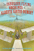 Fabulous Flying Machines of Alberto Santos Dumont