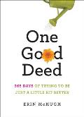 One Good Deed 365 Days of Trying to Be Just a Little Bit Better