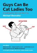 Guys Can Be Cat Ladies Too A Guidebook for Men & Their Cats