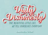 Daily Dishonesty The Beautiful Little Lies We Tell Ourselves Every Day