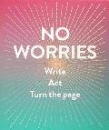 No Worries (Guided Journal): Write. Act. Turn the Page.