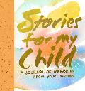 Stories for My Child: A Journal of Memories from Your Mother