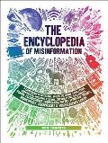 The Encyclopedia of Misinformation: A Compendium of Imitations, Spoofs, Delusions, Simulations, Counterfeits, Impostors, Illusions, Confabulations, Skullduggery, Frauds, Pseudoscience, Propaganda, Hoaxes, Flimflam, Pranks, Hornswoggle, Conspiracies, and Miscellaneous Fakery