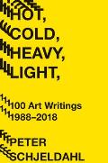 Hot Cold Heavy Light 100 Art Writings 1988 2018 100 Art Writings 1988 2018