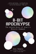8 Bit Apocalypse The Untold Story of Ataris Missile Command