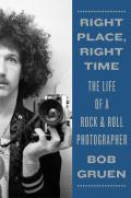 Right Place Right Time The Life of a Rock & Roll Photographer