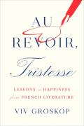 Au Revoir, Tristesse: Lessons in Happiness from French Literature