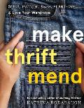 Make Thrift Mend: Stitch, Patch, Darn, Plant, Dye, and Love Your Wardrobe