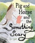 Pig & Horse & the Something Scary