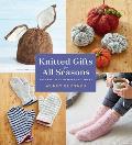 Knitted Gifts for All Seasons: Easy Projects to Make and Share