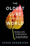 Oldest Cure in the World Adventures in the Art & Science of Fasting