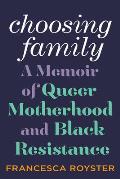 Choosing Family A Memoir of Queer Motherhood & Black Resistance