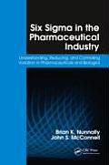 Six Sigma in the Pharmaceutical Industry: Understanding, Reducing, and Controlling Variation in Pharmaceuticals and Biologics