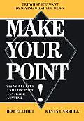 Make Your Point!: Speak Clearly and Concisely Anyplace, Anytime