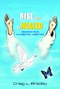 Rise and be Healed: Freedom from Alcoholism / Addiction