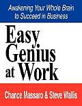 Easy Genius at Work: Awakening Your Whole Brain to Succeed in Business