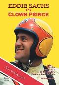 Eddie Sachs: the Clown Prince of Racing: The Life and Times of the World's Greatest Race Driver