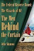 The Federal Reserve Board: The Wizards of 0Z: The Men Behind the Curtain