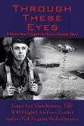 Through These Eyes A World War II Eighth Air Force Combat Diary