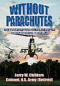 Without Parachutes: How I Survived 1,000 Attack Helicopter Combat Missions in Vietnam