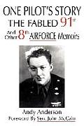 One Pilot's Story: THE FABLED 91st And Other 8th AIRFORCE Memoirs