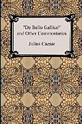 de Bello Gallico & Other Commentaries the War Commentaries of Julius Caesar The War in Gaul & the Civil War