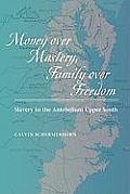 Money Over Mastery, Family Over Freedom: Slavery in the Antebellum Upper South