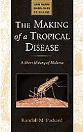 Making of a Tropical Disease A Short History of Malaria