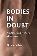 Bodies In Doubt An American History Of Intersex