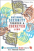 National Security Through a Cockeyed Lens: How Cognitive Bias Impacts U.S. Foreign Policy