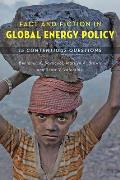 Fact & Fiction In Global Energy Policy Fifteen Contentious Questions