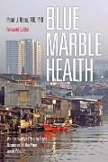 Blue Marble Health An Innovative Plan to Fight Diseases of the Poor Amid Wealth