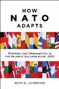 How NATO Adapts: Strategy and Organization in the Atlantic Alliance Since 1950