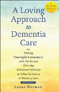 Loving Approach to Dementia Care Making Meaningful Connections with the Person Who Has Alzheimers Disease or Other Dementia or Memory Loss