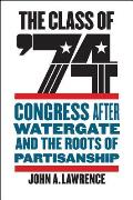 Class of 74 Congress After Watergate & the Roots of Partisanship