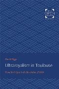 Ultraroyalism in Toulouse: From Its Origins to the Revolution of 1830