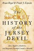 Secret History of the Jersey Devil: How Quakers, Hucksters, and Benjamin Franklin Created a Monster
