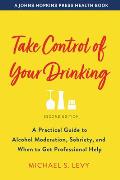 Take Control of Your Drinking A Practical Guide to Alcohol Moderation Sobriety & When to Get Professional Help