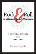 Rock & Roll in Kennedys America A Cultural History of the Early 1960s