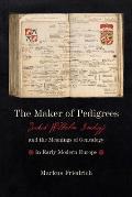Maker of Pedigrees: Jakob Wilhelm Imhoff and the Meanings of Genealogy in Early Modern Europe