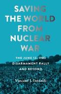 Saving the World from Nuclear War: The June 12, 1982, Disarmament Rally and Beyond