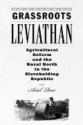 Grassroots Leviathan: Agricultural Reform and the Rural North in the Slaveholding Republic