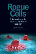Rogue Cells: A Conversation on the Myths and Mysteries of Cancer
