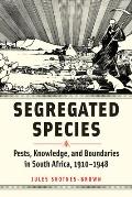 Segregated Species: Pests, Knowledge, and Boundaries in South Africa, 1910-1948
